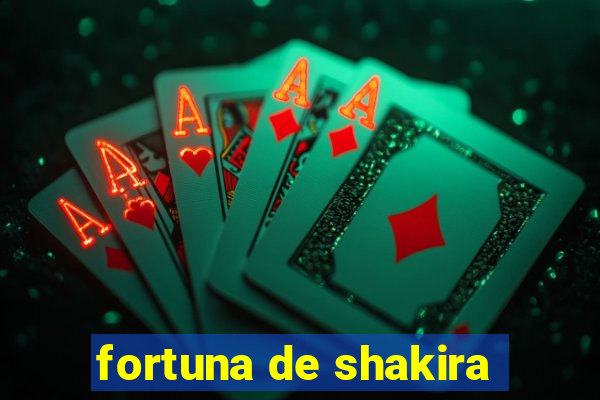 fortuna de shakira